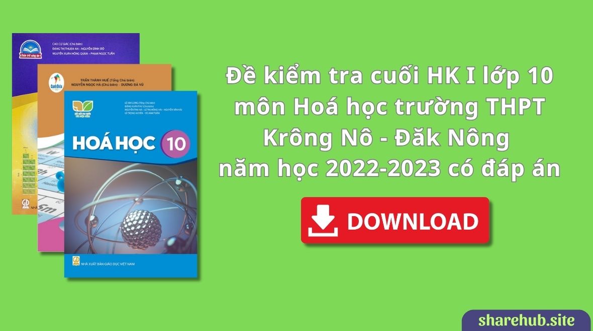Đề kiểm tra cuối HK I lớp 10 môn Hoá học trường THPT Krông Nô – Đăk Nông năm học 2022-2023 có đáp án