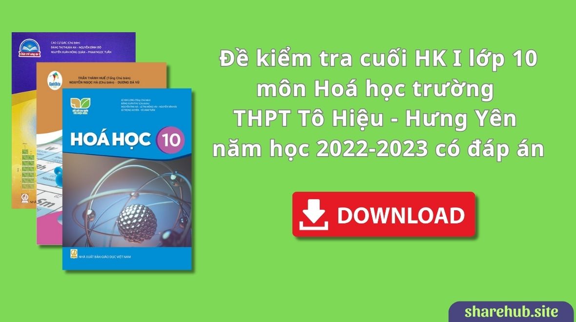 Đề kiểm tra cuối HK I lớp 10 môn Hoá học trường THPT Tô Hiệu – Hưng Yên năm học 2022-2023 có đáp án
