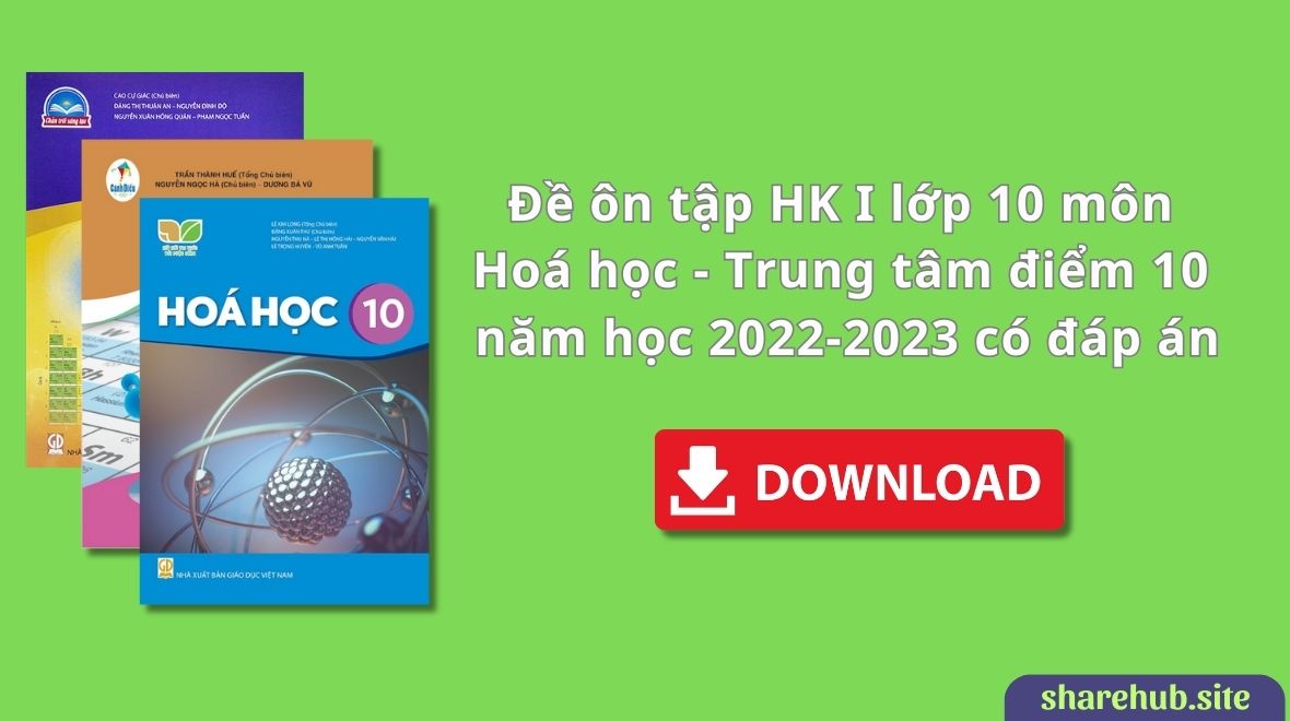 Đề ôn tập HK I lớp 10 môn Hoá học – Trung tâm điểm 10 năm học 2022-2023 có đáp án