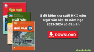 Bộ 5 đề kiểm tra cuối HK I môn Ngữ văn lớp 10 năm học 2023-2024 có đáp án