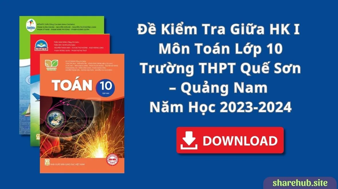 Đề kiểm tra giữa HK I môn Toán lớp 10 trường THPT Quế Sơn – Quảng Nam năm học 2023-2024