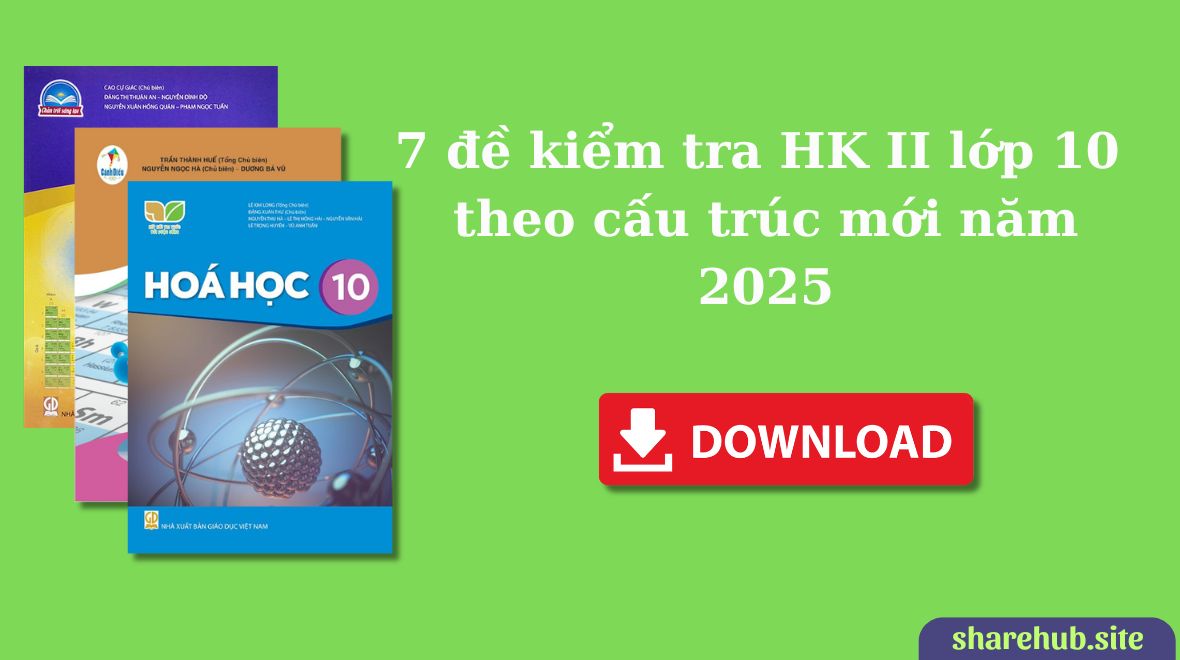 7 đề kiểm tra HK II môn Hoá học lớp 10 theo cấu trúc mới 2025